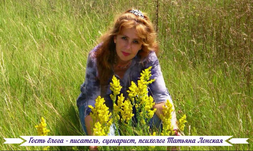 Гость блога - писатель, сценарист, психолог Татьяна Лонская